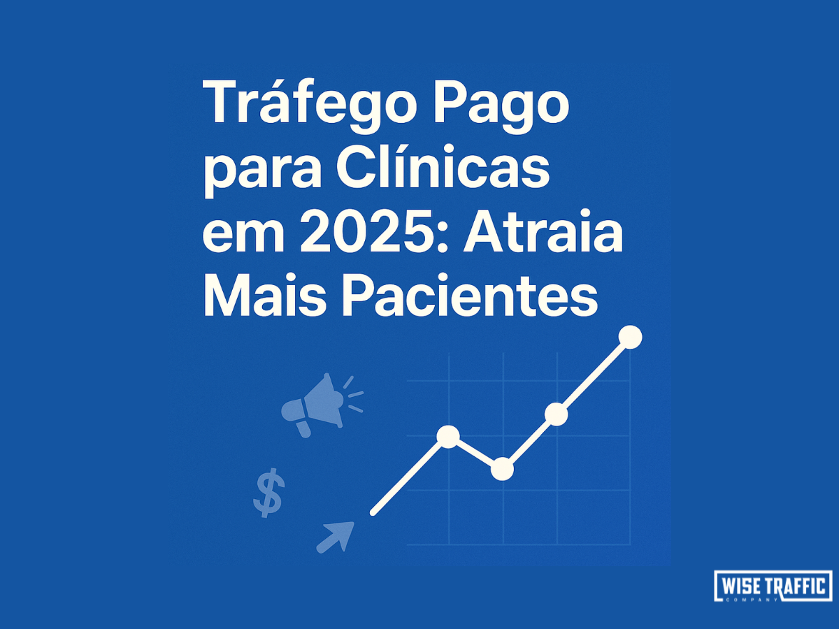 Tráfego Pago para Clínicas: Guia Completo para Atrair Mais Pacientes em 2025